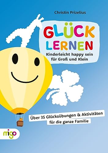 Glück lernen: Kinderleicht happy sein für Groß und Klein. Innovatives Activity Book mit 35 kreativen und besinnlichen Übungen für das Wohlbefinden von Kindern, Jugendlichen und Erwachsenen Glück lernen: Kinderleicht happy sein für Groß und Klein. Innovatives Activity Book mit 35 kreativen und besinnlichen Übungen für das Wohlbefinden von Kindern, Jugendlichen und Erwachsenen