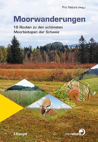 Moorwanderungen: 18 Routen zu den schönsten Moorbiotopen der Schweiz von Haupt Verlag AG