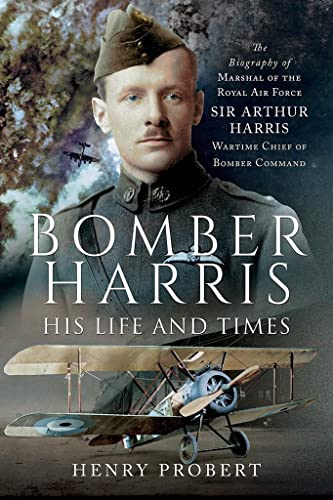 Bomber Harris - His Life and Times: The Biography of Marshal of the Royal Air Force Sir Arthur Harris, Wartime Chief of Bomber Command von Frontline Books