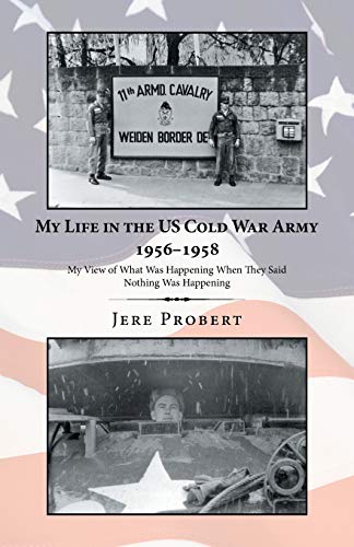 My Life in the Us Cold War Army 1956-1958: My View of What Was Happening When They Said Nothing Was Happening von iUniverse.com