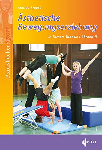 Ästhetische Bewegungserziehung: in Turnen, Tanz und Akrobatik