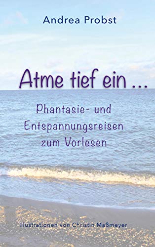 Atme tief ein: Phantasie und Entspannungsreisen zum Vorlesen