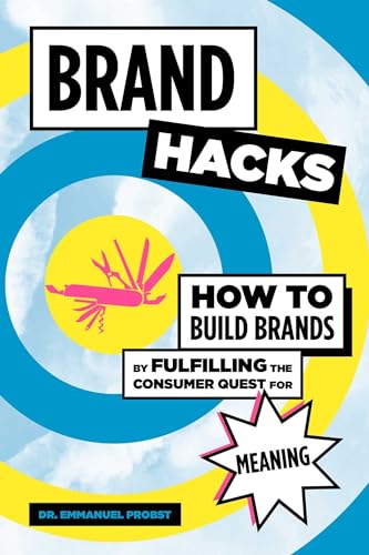 Brand Hacks: How to Build Brands by Fulfilling the Consumer Quest for Meaning von powerHouse Books