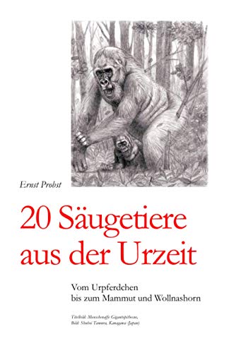 20 Säugetiere aus der Urzeit: Vom Urpferdchen bis zum Mammut und Wollnashorn (Bücher von Ernst Probst über Paläontologie, Band 4) von Independently published