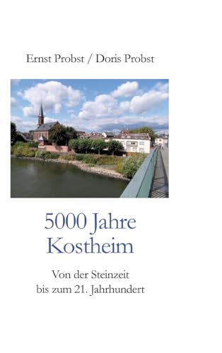 5000 Jahre Kostheim: Von der Steinzeit bis zum 21. Jahrhundert 5000 Jahre Kostheim: Von der Steinzeit bis zum 21. Jahrhundert von tredition