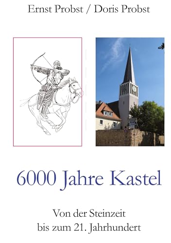 6000 Jahre Kastel: Von der Steinzeit bis zum 21. Jahrhundert 6000 Jahre Kastel: Von der Steinzeit bis zum 21. Jahrhundert von tredition