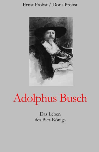 Adolphus Busch: Das Leben des Bier-Königs (Bücher und Taschenbücher mit Biographien von Mannern und Frauen) Adolphus Busch: Das Leben des Bier-Königs (Bücher und Taschenbücher mit Biographien von Mannern und Frauen) von Independently published