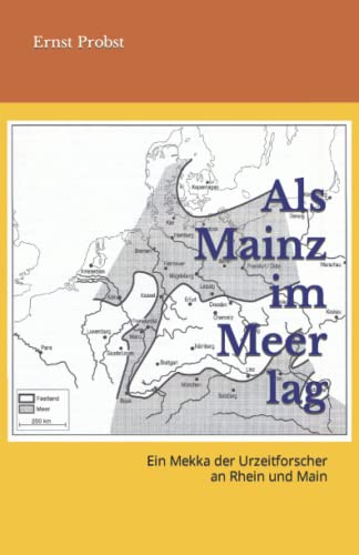 Als Mainz im Meer lag: Ein Mekka der Urzeitforscher an Rhein und Main (Bücher von Ernst Probst über Paläontologie, Band 6) von Independently published