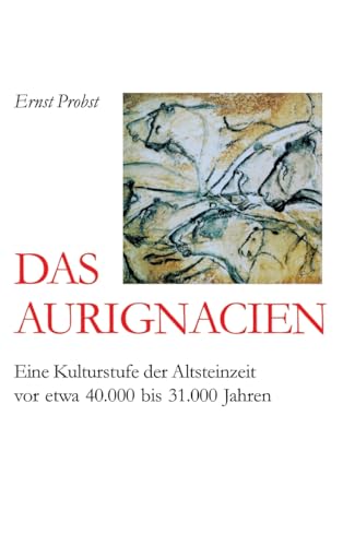 Das Aurignacien: Eine Kulturstufe der Altsteinzeit vor etwa 40.000 bis 31,000 Jahren Das Aurignacien: Eine Kulturstufe der Altsteinzeit vor etwa 40.000 bis 31,000 Jahren von tredition