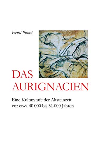 Das Aurignacien: Eine Kulturstufe der Altsteinzeit vor etwa 40.000 bis 31.000 Jahren von Independently published