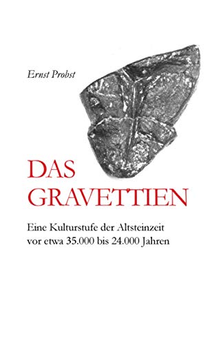 Das Gravettien: Eine Kulturstufe der Altsteinzeit vor etwa 35.000 bis 24.000 Jahren (Bücher von Ernst Probst über die Steinzeit)