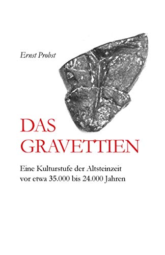 Das Gravettien: Eine Kulturstufe der Altsteinzeit vor etwa 35.000 bis 24.000 Jahren (Bücher von Ernst Probst über die Steinzeit) Das Gravettien: Eine Kulturstufe der Altsteinzeit vor etwa 35.000 bis 24.000 Jahren (Bücher von Ernst Probst über die Steinzeit)