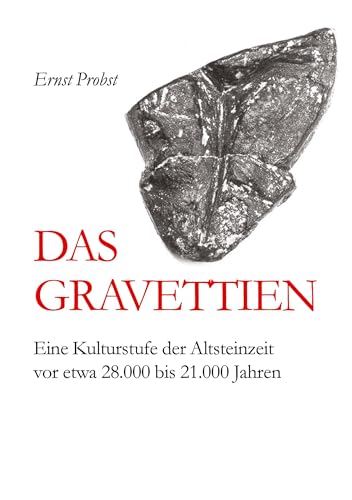 Das Gravettien: Eine Kulturstufe der Altsteinzeit vor etwa 35.000 bis 24.000 Jahren Das Gravettien: Eine Kulturstufe der Altsteinzeit vor etwa 35.000 bis 24.000 Jahren von tredition