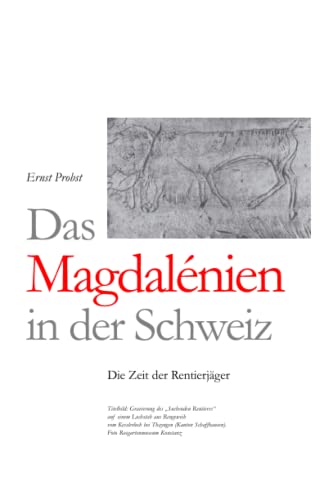 Das Magdalénien in der Schweiz: Die Zeit der Rentierjäger (Bücher von Ernst Probst über die Steinzeit) von Independently published