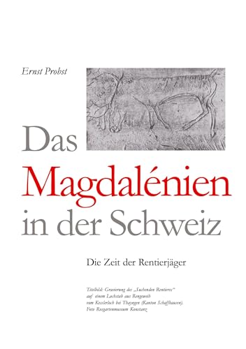 Das Magdalénien in der Schweiz: Die Zeit der Rentierjäger Das Magdalénien in der Schweiz: Die Zeit der Rentierjäger von tredition