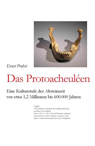 Das Protoacheuléen: Eine Kulturstufe der Altsteinzeit vor etwa 1,2 Millionen bis 600.000 Jahren (Bücher von Ernst Probst über die Steinzeit)