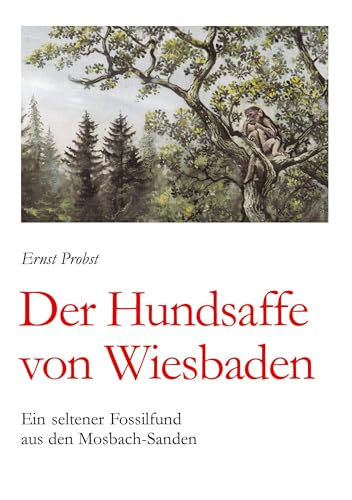 Der Hundsaffe von Wiesbaden: Ein seltener Fossilfund aus den Mosbach-Sanden Der Hundsaffe von Wiesbaden: Ein seltener Fossilfund aus den Mosbach-Sanden von tredition