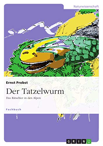 Der Tatzelwurm: Das Rätseltier in den Alpen Der Tatzelwurm: Das Rätseltier in den Alpen von GRIN Verlag