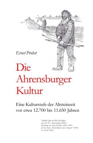 Die Ahrensburger Kultur: Eine Kulturstufe der Altsteinzeit vor etwa 12.700 bis 11.650 Jahren (Bücher von Ernst Probst über die Steinzeit) Die Ahrensburger Kultur: Eine Kulturstufe der Altsteinzeit vor etwa 12.700 bis 11.650 Jahren (Bücher von Ernst Probst über die Steinzeit)