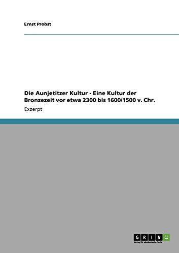 Die Aunjetitzer Kultur - Eine Kultur der Bronzezeit vor etwa 2300 bis 1600/1500 v. Chr. Die Aunjetitzer Kultur - Eine Kultur der Bronzezeit vor etwa 2300 bis 1600/1500 v. Chr.