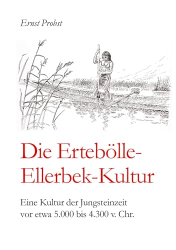 Die Ertebölle-Ellerbek-Kultur: Eine Kultur der Jungsteinzeit vor etwa 5.000 bis 4.300 v. Chr. Die Ertebölle-Ellerbek-Kultur: Eine Kultur der Jungsteinzeit vor etwa 5.000 bis 4.300 v. Chr. von tredition