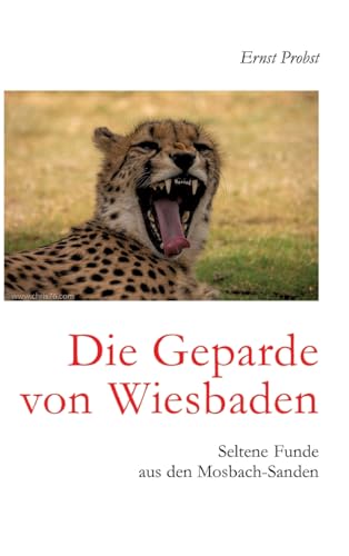 Die Geparde von Wiesbaden: Seltene Funde aus den Mosbach-Sanden Die Geparde von Wiesbaden: Seltene Funde aus den Mosbach-Sanden von tredition