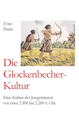 Die Glockenbecher-Kultur: Eine Kultur der Jungsteinzeit vor etwa 2.500 bis 2.200 v. Chr. Die Glockenbecher-Kultur: Eine Kultur der Jungsteinzeit vor etwa 2.500 bis 2.200 v. Chr. von tredition