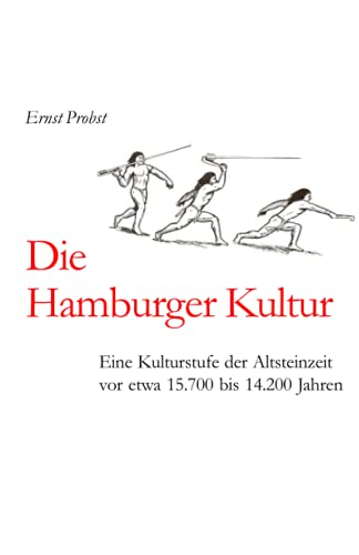Die Hamburger Kultur: Eine Kulturstufe der Altsteinzeit vor etwa 15.700 bis 14.200 Jahren (Bücher von Ernst Probst über die Steinzeit) von Independently published