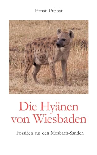 Die Hyänen von Wiesbaden: Fossilien aus den Mosbach-Sanden Die Hyänen von Wiesbaden: Fossilien aus den Mosbach-Sanden von tredition