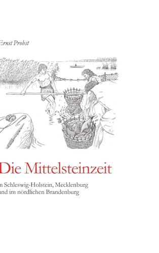 Die Mittelsteinzeit in Schleswig-Holstein, Mecklenburg und im nördlichen Brandenburg Die Mittelsteinzeit in Schleswig-Holstein, Mecklenburg und im nördlichen Brandenburg von tredition