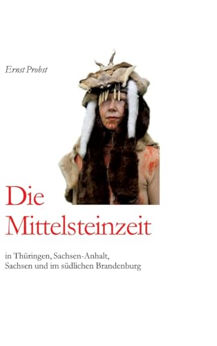 Die Mittelsteinzeit in Thüringen, Sachsen-Anhalt, Sachsen und im südlichen Brandenburg Die Mittelsteinzeit in Thüringen, Sachsen-Anhalt, Sachsen und im südlichen Brandenburg von tredition