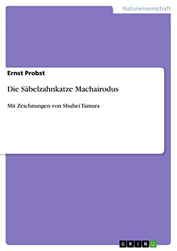 Die Säbelzahnkatze Machairodus: Mit Zeichnungen von Shuhei Tamura Die Säbelzahnkatze Machairodus: Mit Zeichnungen von Shuhei Tamura