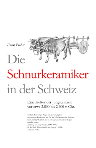 Die Schnurkeramiker in der Schweiz: Eine Kultur der Jungsteinzeit vor etwa 2.800 bis 2.400 v. Chr. (Bücher von Ernst Probst über die Steinzeit)