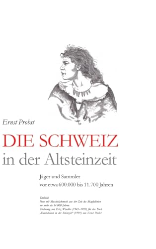 Die Schweiz in der Altsteinzeit: Jäger und Sammler vor etwa 600.000 bis 11.700 Jahren Die Schweiz in der Altsteinzeit: Jäger und Sammler vor etwa 600.000 bis 11.700 Jahren von tredition