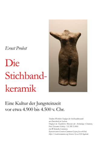 Die Stichbandkeramik: Eine Kultur der Jungsteinzeit vor etwa 4.900 bis 4.500 v. Chr. (Bücher von Ernst Probst über die Steinzeit) von Independently Published