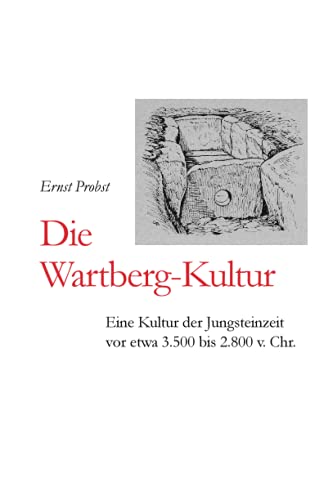 Die Wartberg-Kultur: Eine Kultur der Jungsteinzeit vor etwa 3.500 bis 2.800 v. Chr. (Bücher von Ernst Probst über die Steinzeit)