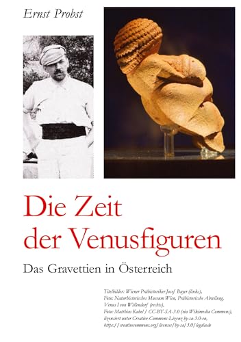 Die Zeit der Venusfiguren: Das Gravettien in Österreich Die Zeit der Venusfiguren: Das Gravettien in Österreich von tredition