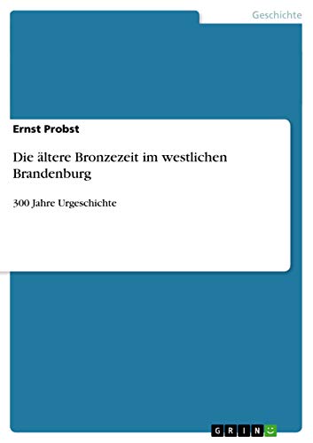 Die ältere Bronzezeit im westlichen Brandenburg: 300 Jahre Urgeschichte Die ältere Bronzezeit im westlichen Brandenburg: 300 Jahre Urgeschichte
