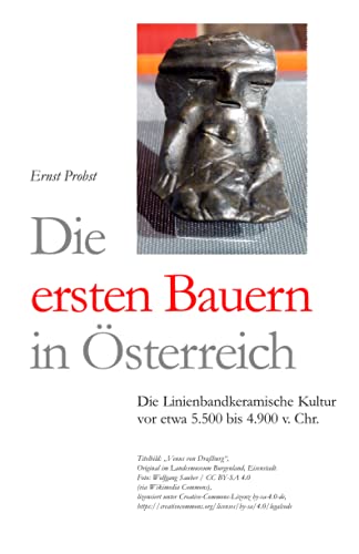 Die ersten Bauern in Österreich: Die Linienbandkeramische Kultur von etwa 5.500 bis 4.900 v. Chr. (Bücher von Ernst Probst über die Steinzeit) Die ersten Bauern in Österreich: Die Linienbandkeramische Kultur von etwa 5.500 bis 4.900 v. Chr. (Bücher von Ernst Probst über die Steinzeit) von Independently published