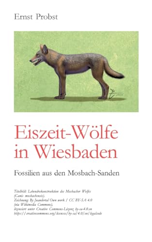 Eiszeit-Wölfe in Wiesbaden: Fossilien aus den Mosbach-Sanden Eiszeit-Wölfe in Wiesbaden: Fossilien aus den Mosbach-Sanden von tredition