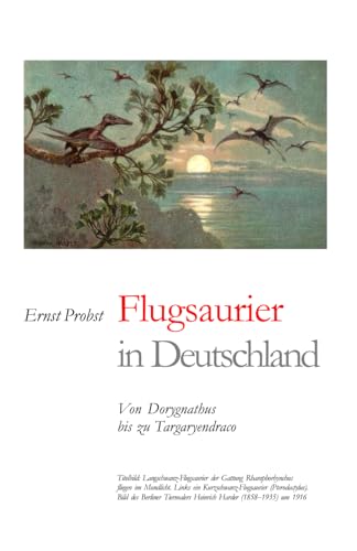 Flugsaurier in Deutschland: Von Dorygnathus bis zu Targaryendraco (Bücher von Ernst Probst über Paläontologie, Band 7)