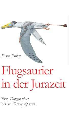 Flugsaurier in der Jurazeit: Von Dorygnathus bis zu Dsungaripterus Flugsaurier in der Jurazeit: Von Dorygnathus bis zu Dsungaripterus von tredition