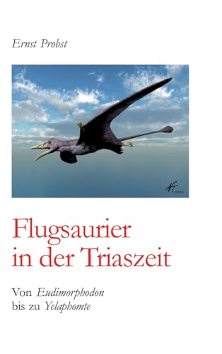 Flugsaurier in der Triaszeit: Von Eudimorphodon bis zu Yelaphomte Flugsaurier in der Triaszeit: Von Eudimorphodon bis zu Yelaphomte von tredition