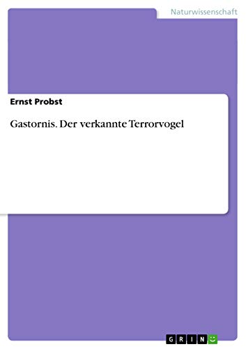 Gastornis. Der verkannte Terrorvogel Gastornis. Der verkannte Terrorvogel von GRIN Verlag