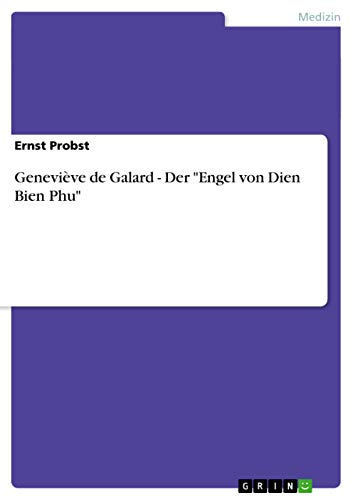 Geneviève de Galard - Der "Engel von Dien Bien Phu" Geneviève de Galard - Der "Engel von Dien Bien Phu" von GRIN Verlag