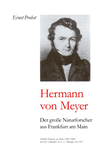 Hermann von Meyer: Der große Naturforscher aus Frankfurt am Main (Bücher von Ernst Probst über Paläontologie, Band 2)