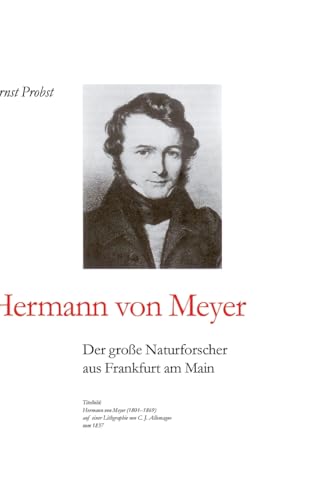Hermann von Meyer: Der große Naturforscher aus Frankfurt am Main Hermann von Meyer: Der große Naturforscher aus Frankfurt am Main von tredition