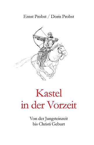 Kastel in der Vorzeit: Von der Jungsteinzeit bis Christi Geburt (Bücher von Ernst Probst über die Steinzeit) von Independently Published