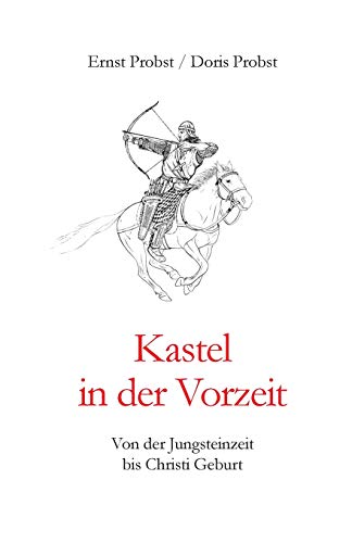 Kastel in der Vorzeit: Von der Jungsteinzeit bis Christi Geburt (Bücher von Ernst Probst über die Steinzeit)