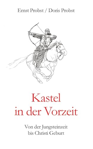 Kastel in der Vorzeit: Von der Jungsteinzeit bis Christi Geburt Kastel in der Vorzeit: Von der Jungsteinzeit bis Christi Geburt von tredition